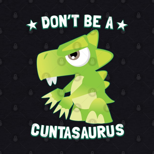 Don't Be A Cuntasaurus by Pushloop